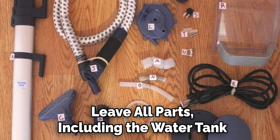 Leave All Parts, Including the Water Tank