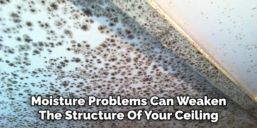 Moisture Problems Can Weaken the Structure of Your Ceiling