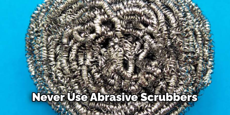 Never Use Abrasive Scrubbers