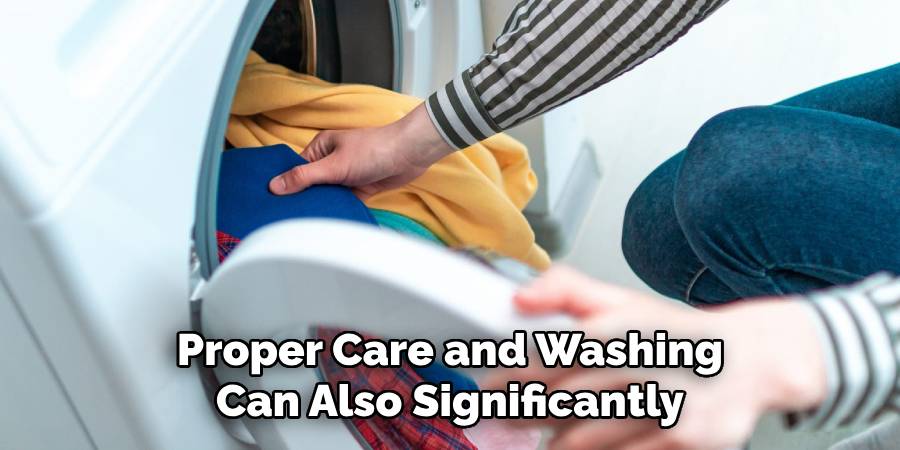 Proper Care and Washing Can Also Significantly