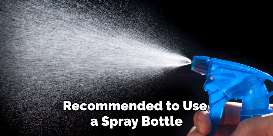 Recommended to Use a Spray Bottle