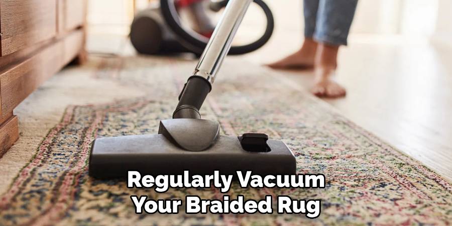 Regularly Vacuum Your Braided Rug