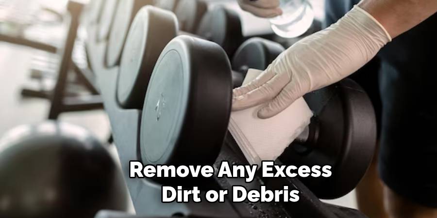 Remove Any Excess Dirt or Debris