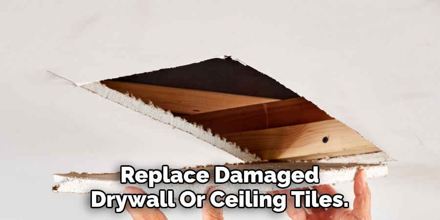 Replace Damaged Drywall Or Ceiling Tiles.