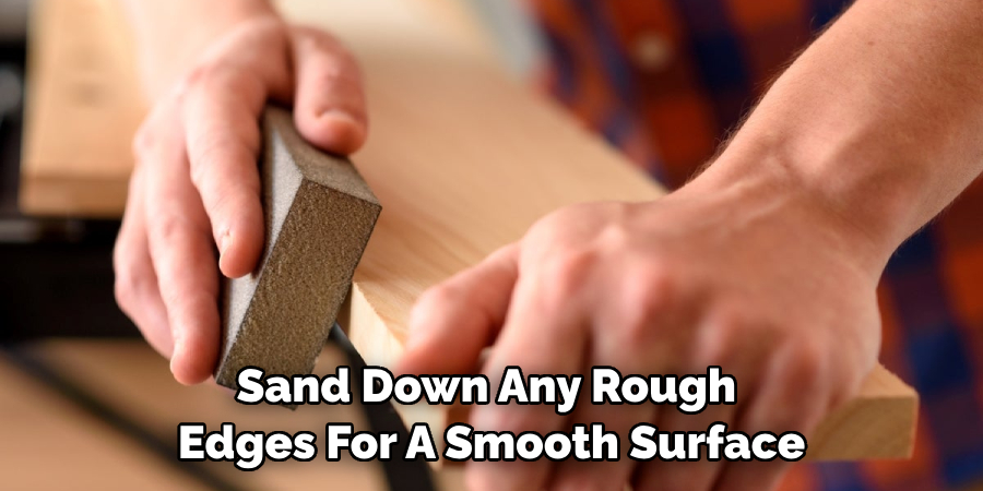 Sand Down Any Rough Edges For A Smooth Surface