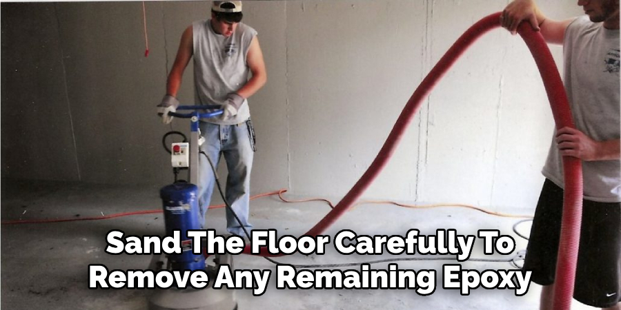 Sand The Floor Carefully To Remove Any Remaining Epoxy