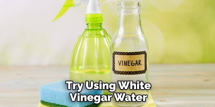 Try Using White Vinegar Water