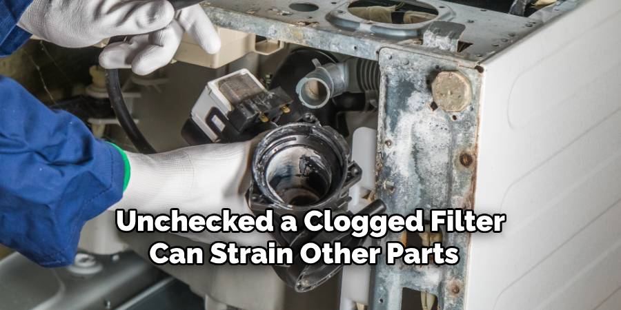  Unchecked a Clogged Filter Can Strain Other Parts 