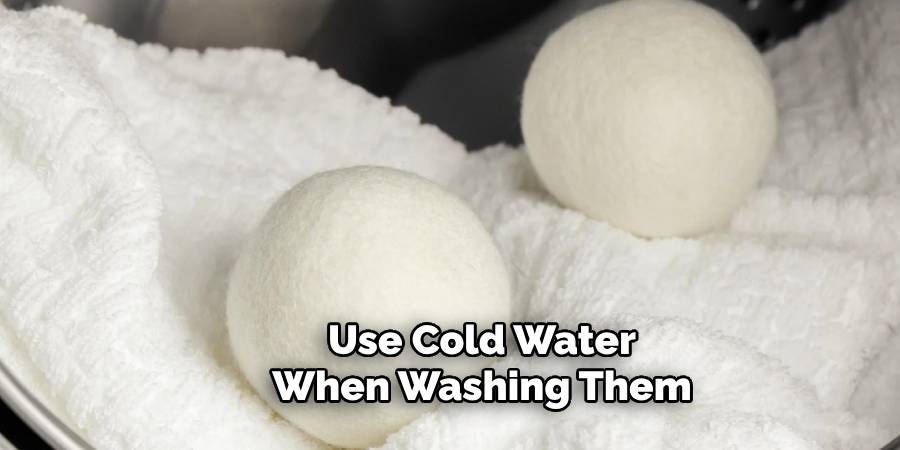 Use Cold Water When Washing Them