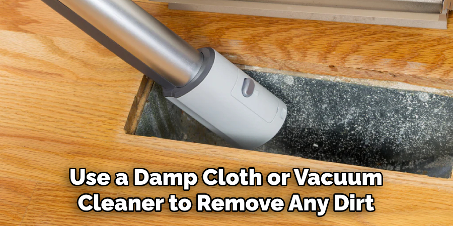 Use a Damp Cloth or Vacuum Cleaner to Remove Any Dirt