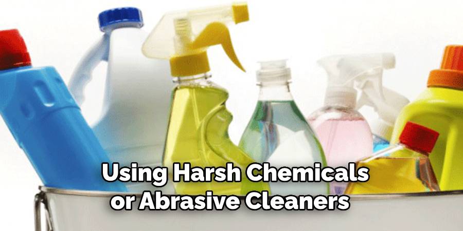  Using Harsh Chemicals or Abrasive Cleaners 