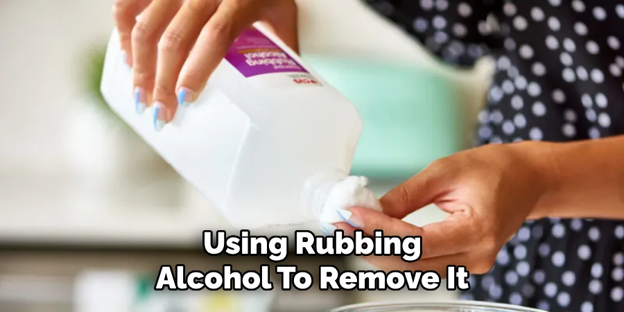 Using Rubbing Alcohol To Remove It