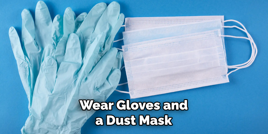 Wear Gloves and a Dust Mask
