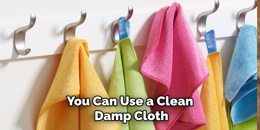 You Can Use a Clean, Damp Cloth