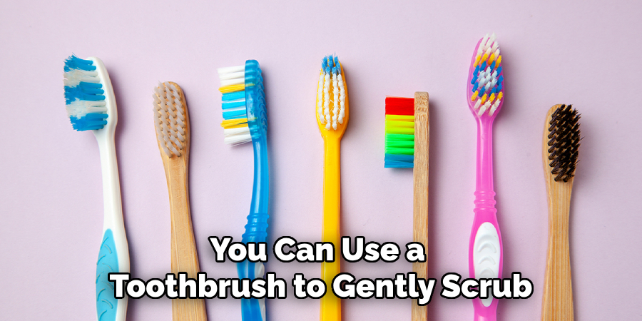 You Can Use a Toothbrush to Gently Scrub