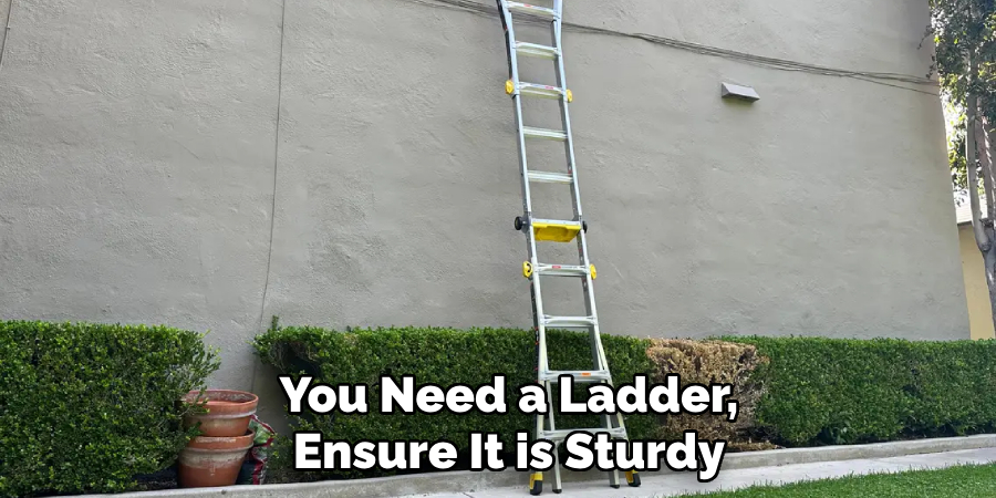 You Need a Ladder, Ensure It is Sturdy