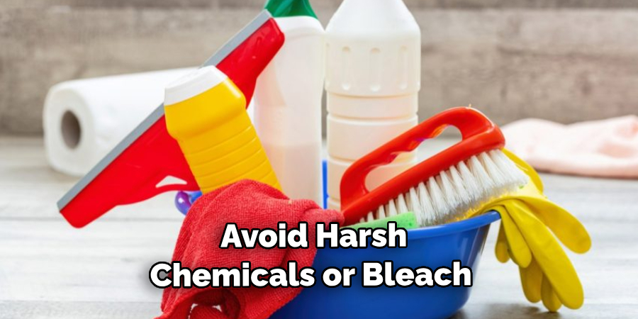 Avoid Harsh Chemicals or Bleach