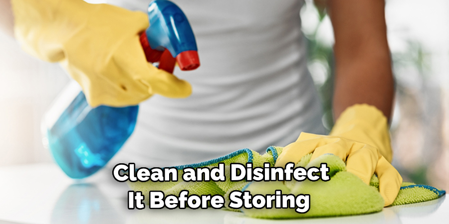  Clean and Disinfect It Before Storing 