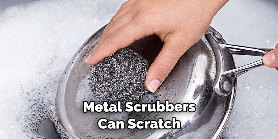 Metal Scrubbers Can Scratch and Damage