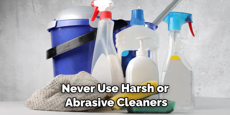Never Use Harsh or Abrasive Cleaners