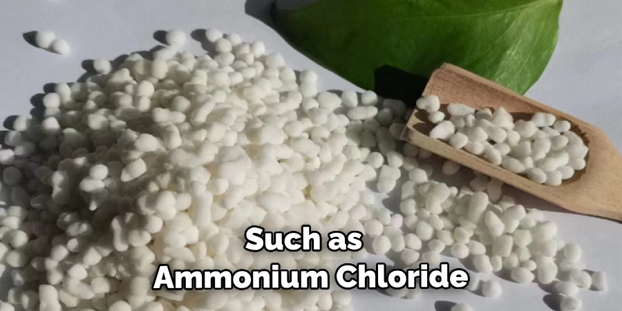 Such as  Ammonium Chloride