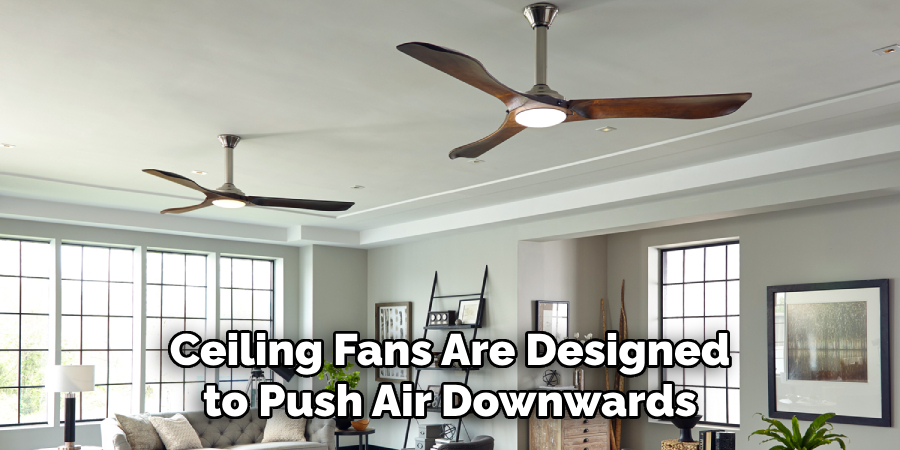 Ceiling Fans Are Designed to Push Air Downwards