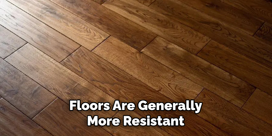 Floors Are Generally More Resistant