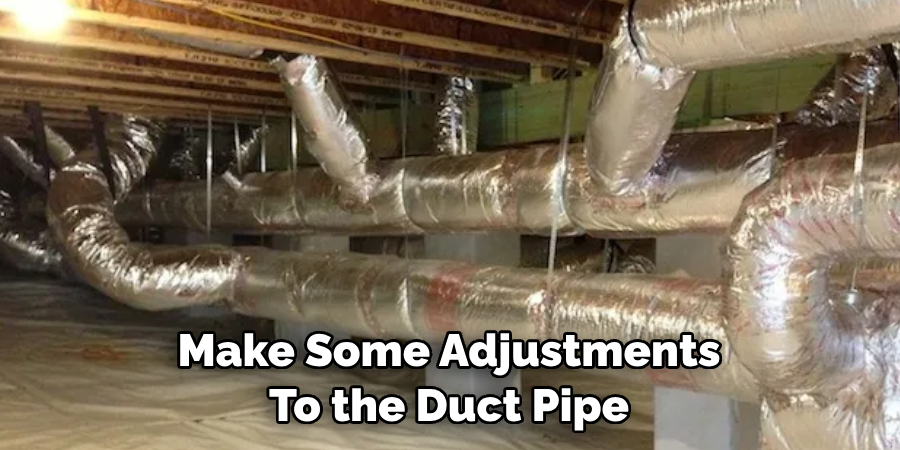 Make Some Adjustments To the Duct Pipe