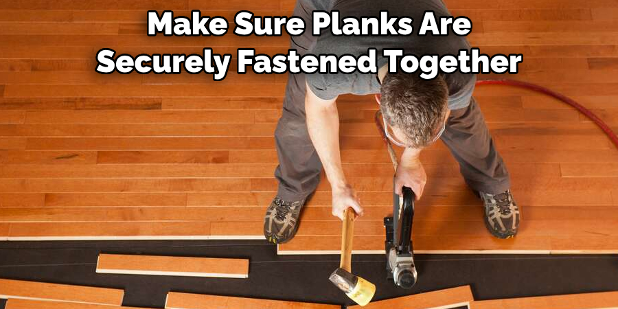 Make Sure Planks Are Securely Fastened Together