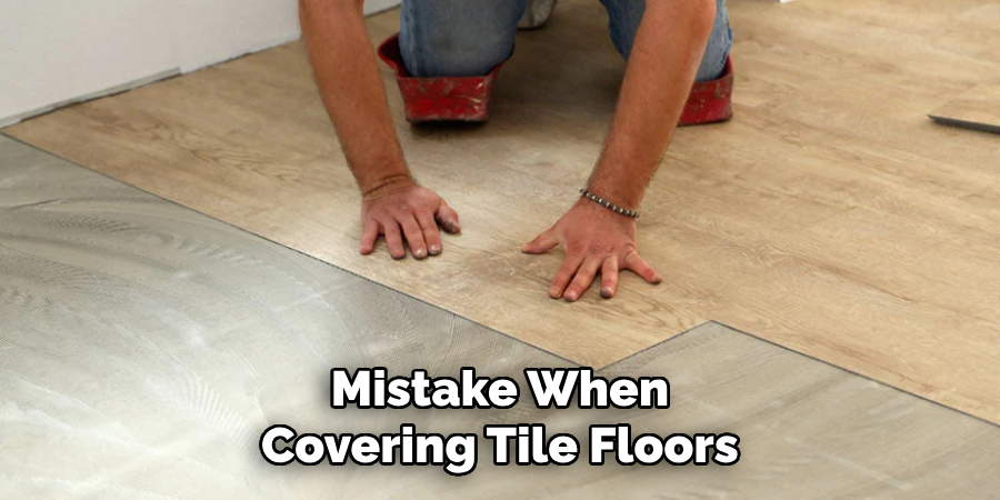 Mistake When Covering Tile Floors