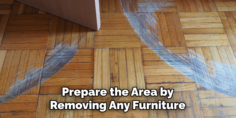 Prepare the Area by Removing Any Furniture
