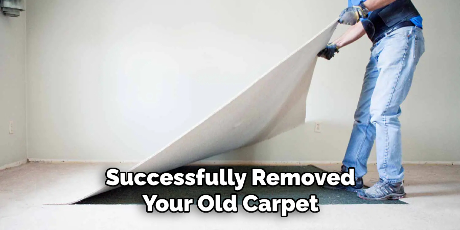 Successfully Removed Your Old Carpet