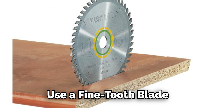 Use a Fine-tooth Blade