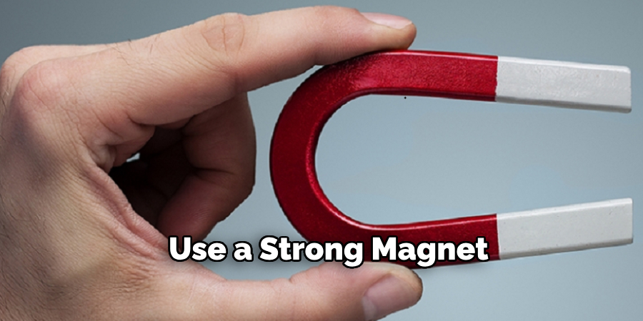 Use a Strong Magnet