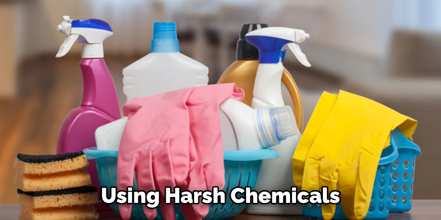 Using Harsh Chemicals