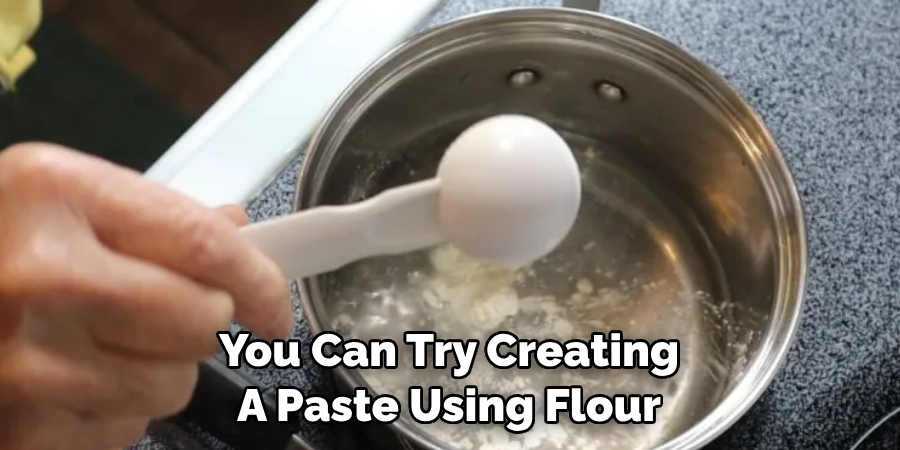 You Can Try Creating A Paste Using Flour