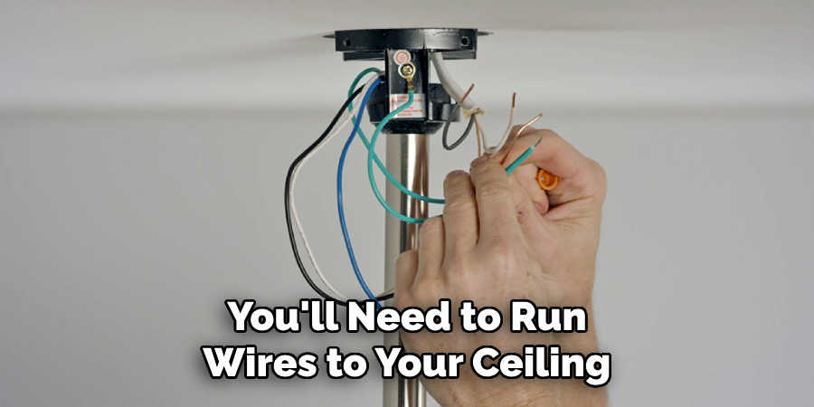 You'll Need to Run Wires to Your Ceiling