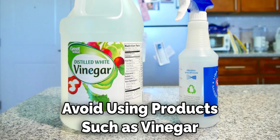 Avoid Using Products Such as Vinegar