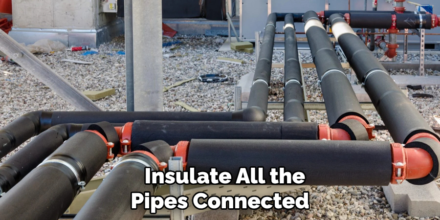 Insulate All the Pipes Connected 