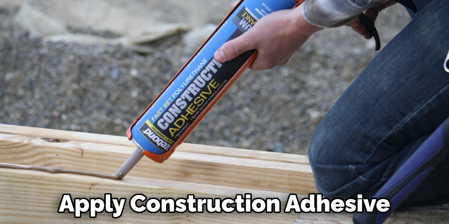Apply Construction Adhesive
