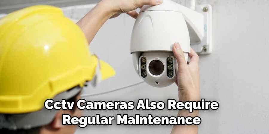 Cctv Cameras Also Require Regular Maintenance