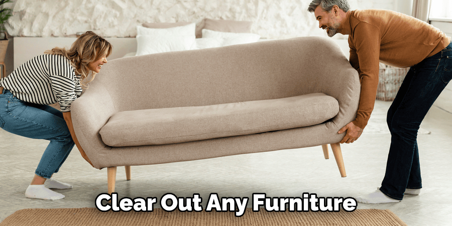 Clear Out Any Furniture
