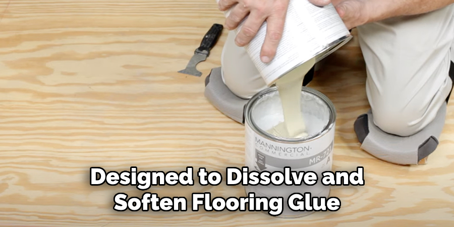 Designed to Dissolve and Soften Flooring Glue