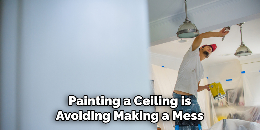 Painting a Ceiling is Avoiding Making a Mess