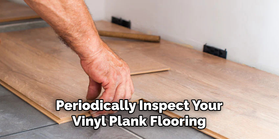 Periodically Inspect Your Vinyl Plank Flooring