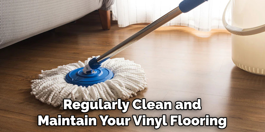 Regularly Clean and Maintain Your Vinyl Flooring
