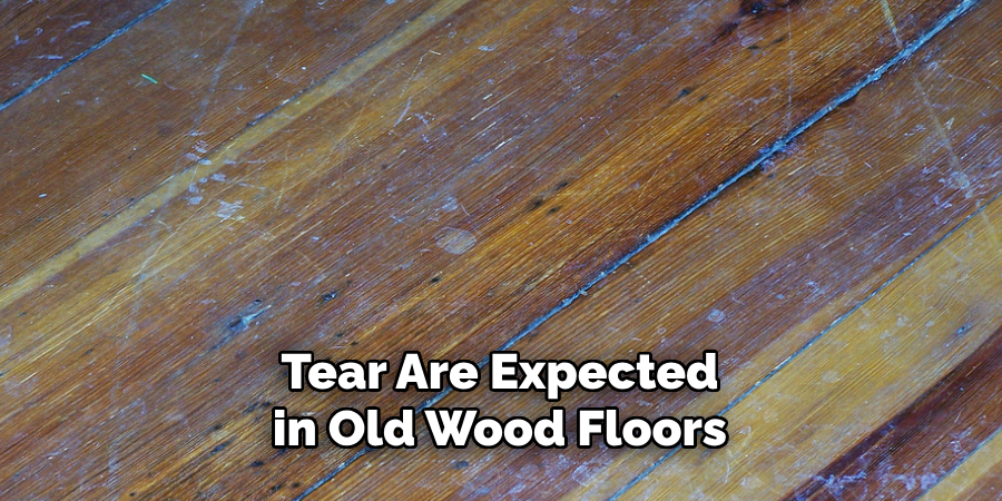 Tear Are Expected in Old Wood Floors