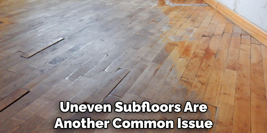 Uneven Subfloors Are Another Common Issue