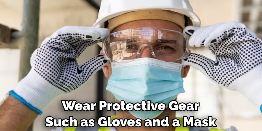 Wear Protective Gear Such as Gloves and a Mask