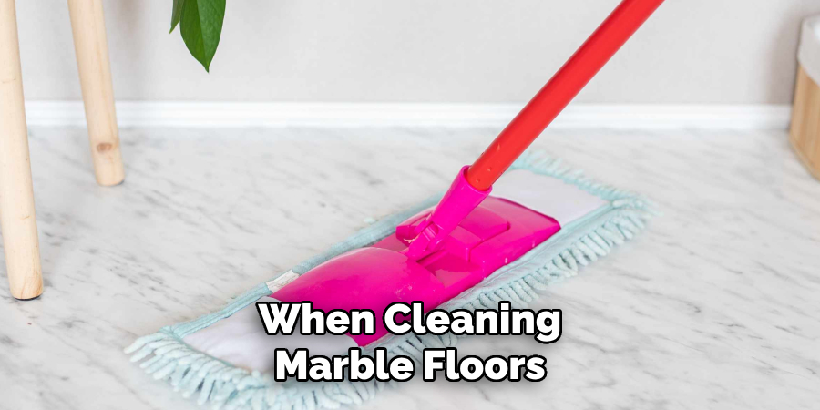 When Cleaning Marble Floors